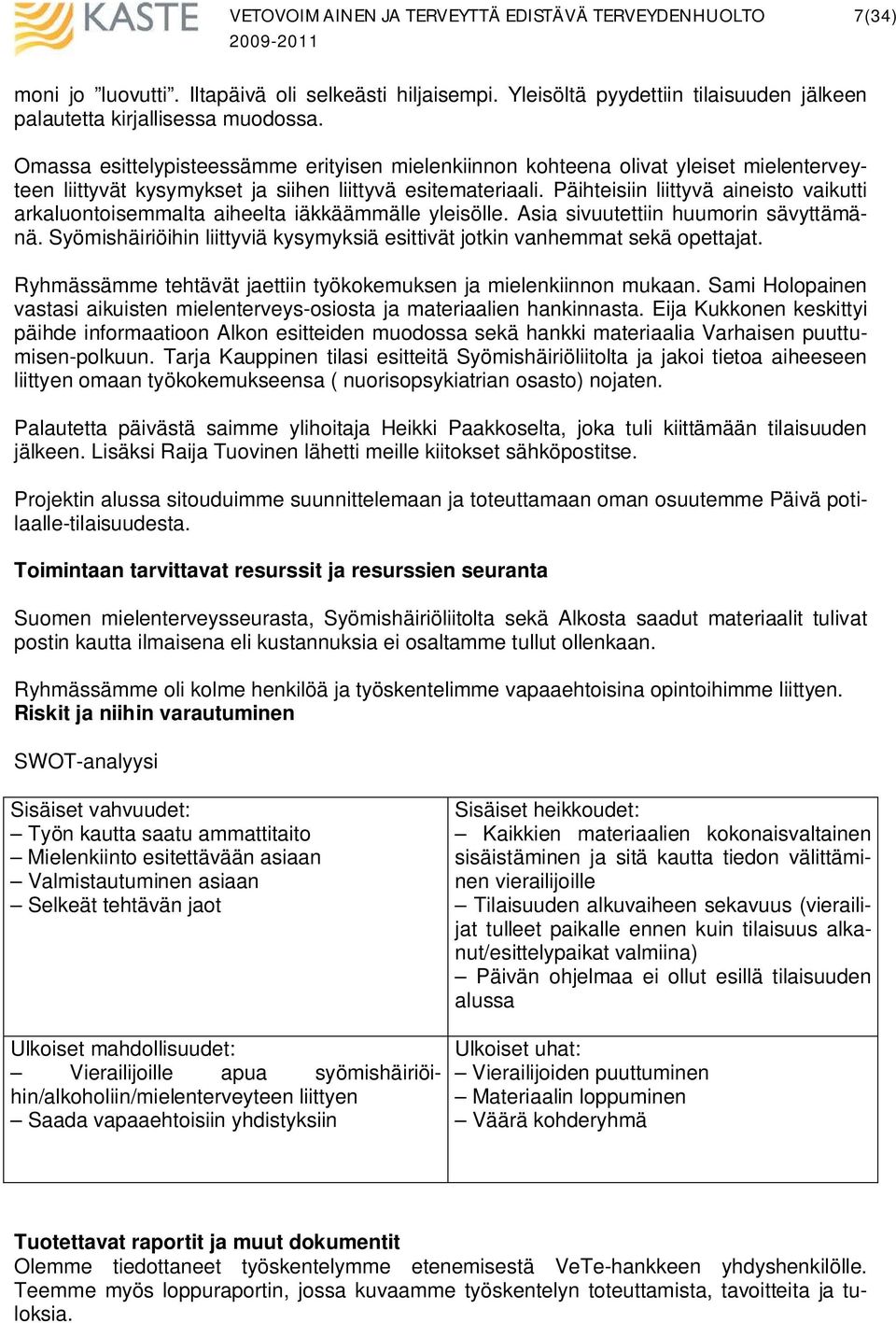 Päihteisiin liittyvä aineisto vaikutti arkaluontoisemmalta aiheelta iäkkäämmälle yleisölle. Asia sivuutettiin huumorin sävyttämänä.