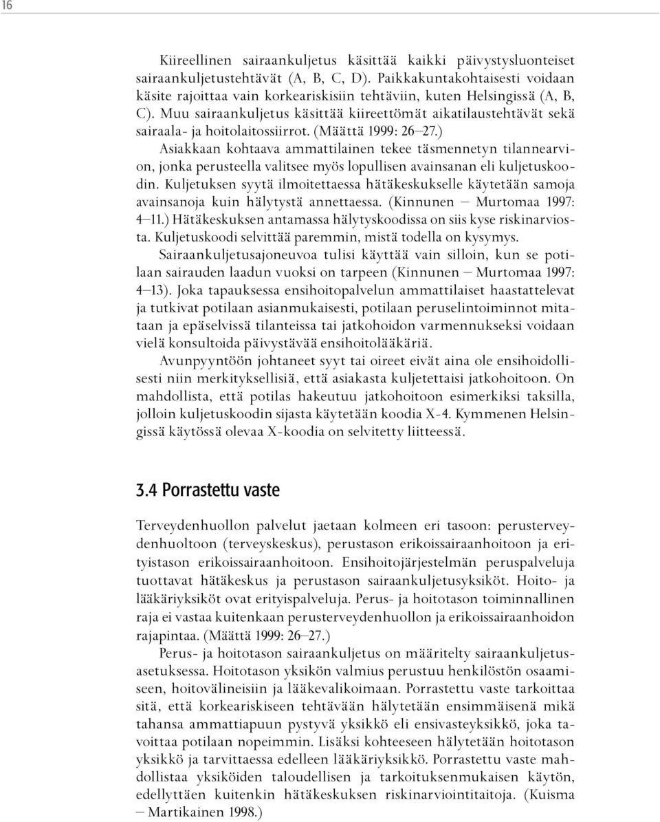 Muu sairaankuljetus käsittää kiireettömät aikatilaustehtävät sekä sairaala- ja hoitolaitossiirrot. (Määttä 1999: 26 27.