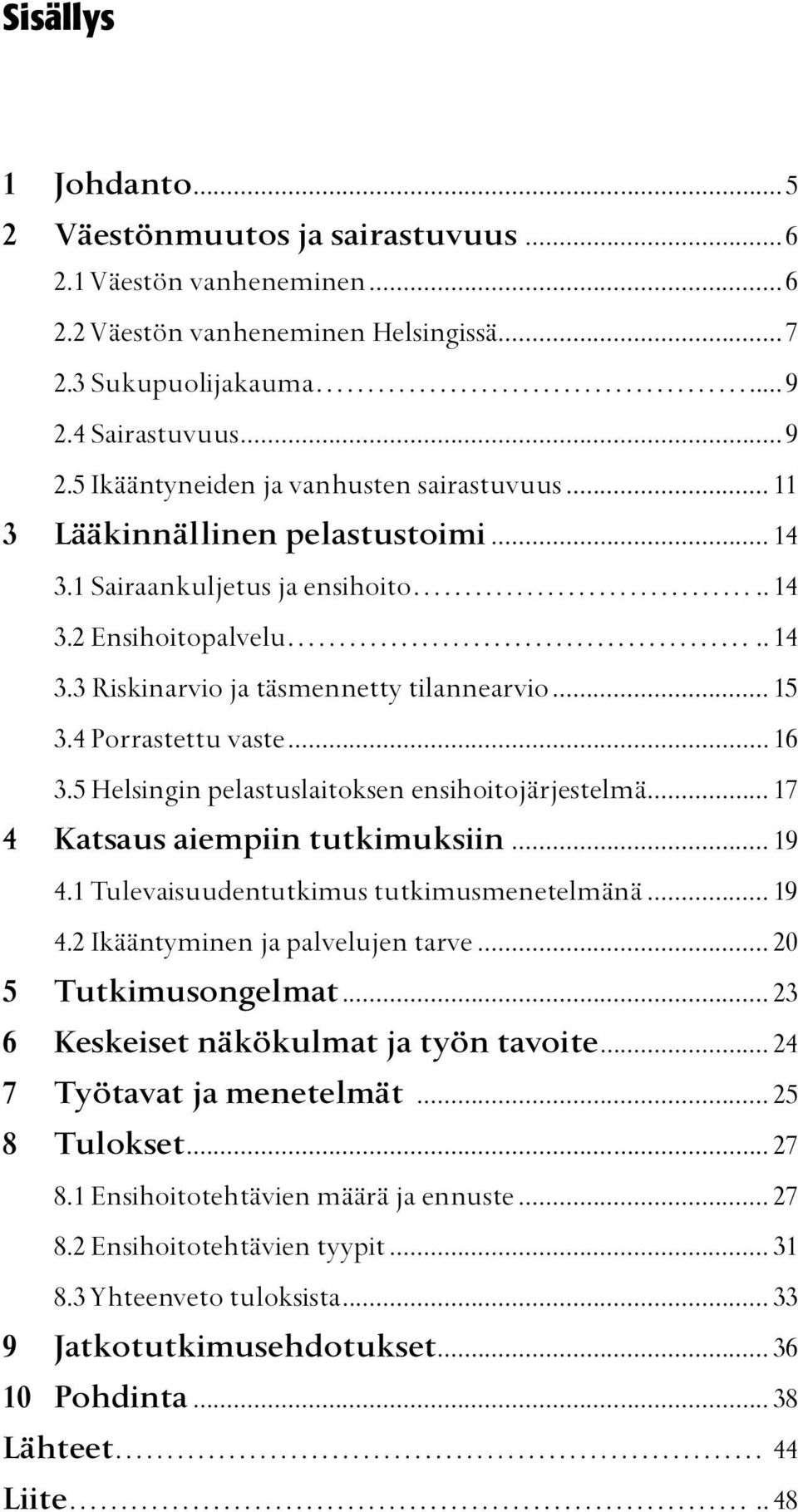 5 Helsingin pelastuslaitoksen ensihoitojärjestelmä... 17 4 Katsaus aiempiin tutkimuksiin... 19 4.1 Tulevaisuudentutkimus tutkimusmenetelmänä... 19 4.2 Ikääntyminen ja palvelujen tarve.