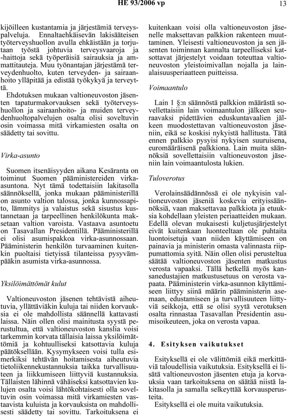 Muu työnantajan järjestämä terveydenhuolto, kuten terveyden- ja sairaanhoito ylläpitää ja edistää työkykyä ja terveyttä.