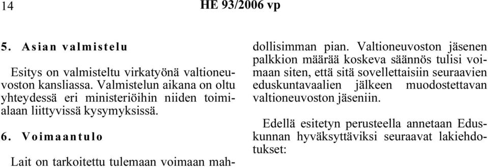 Voimaantulo Lait on tarkoitettu tulemaan voimaan mahdollisimman pian.