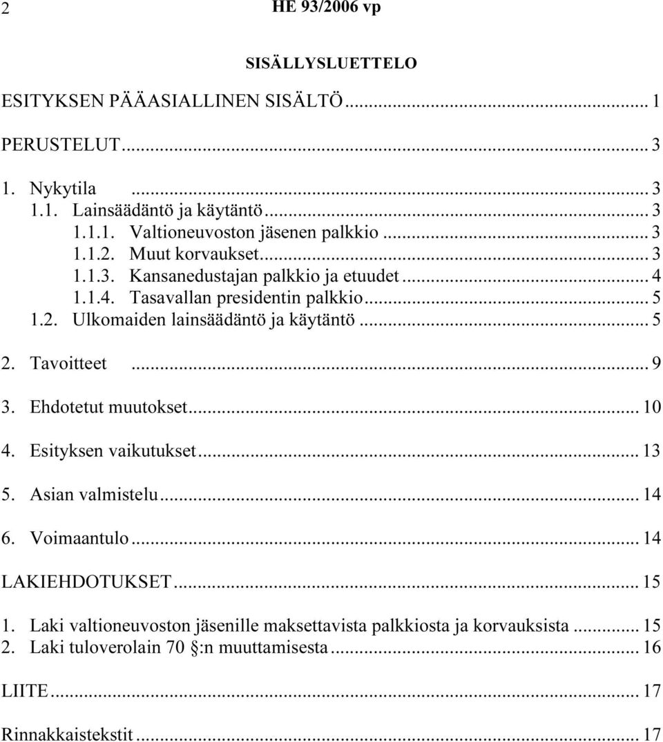 .. 5 2. Tavoitteet... 9 3. Ehdotetut muutokset... 10 4. Esityksen vaikutukset... 13 5. Asian valmistelu... 14 6. Voimaantulo... 14 LAKIEHDOTUKSET... 15 1.