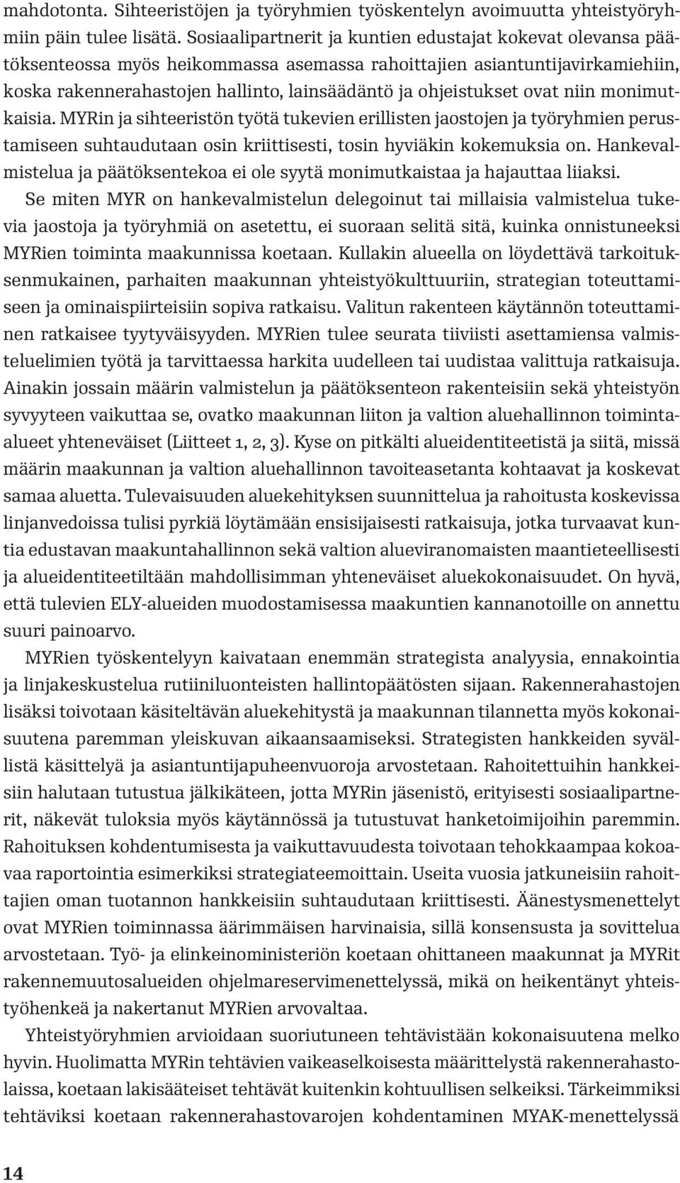 ovat niin monimutkaisia. MYRin ja sihteeristön työtä tukevien erillisten jaostojen ja työryhmien perustamiseen suhtaudutaan osin kriittisesti, tosin hyviäkin kokemuksia on.