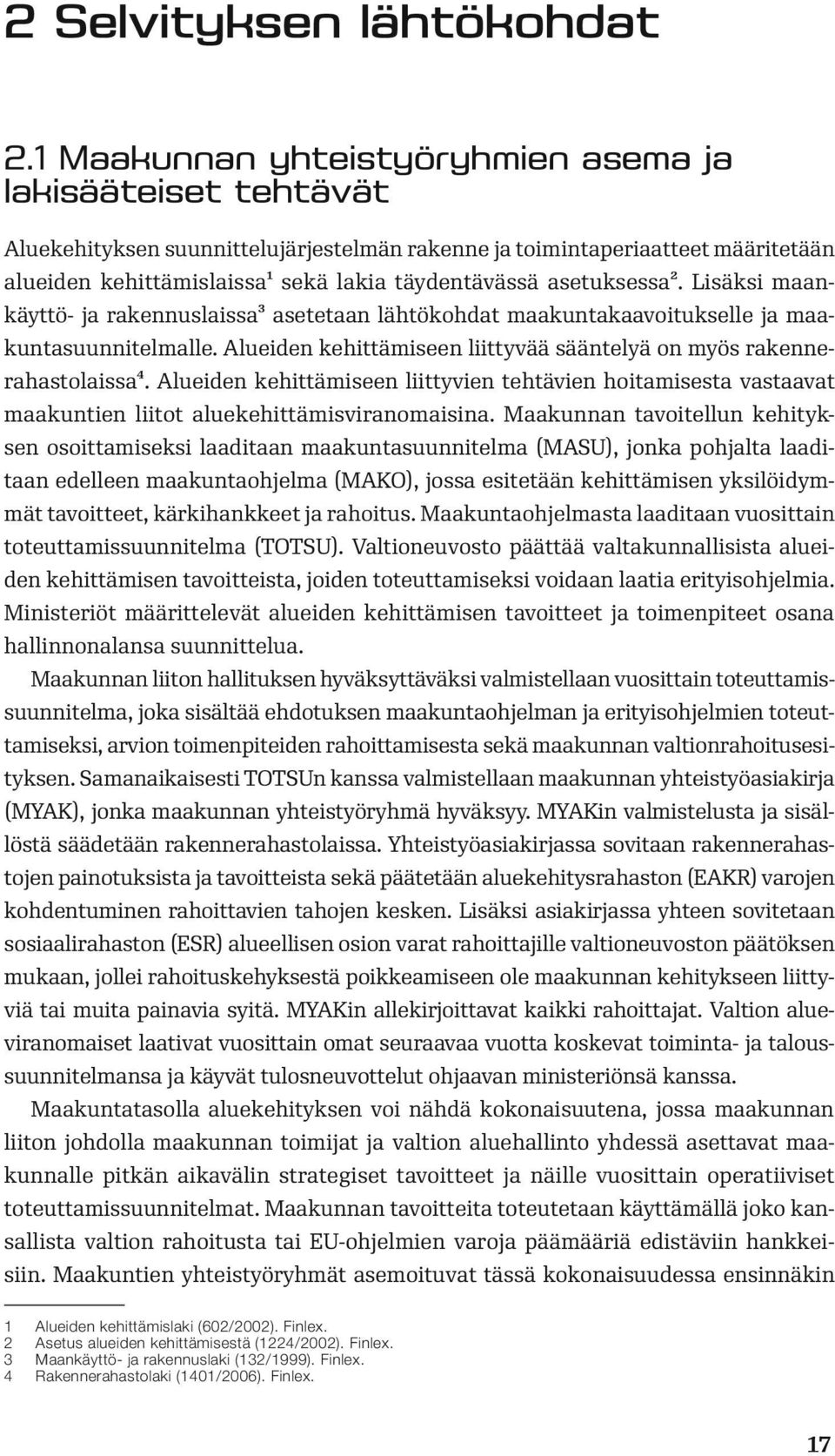 asetuksessa2. Lisäksi maankäyttö- ja rakennuslaissa3 asetetaan lähtökohdat maakuntakaavoitukselle ja maakuntasuunnitelmalle. Alueiden kehittämiseen liittyvää sääntelyä on myös rakennerahastolaissa4.