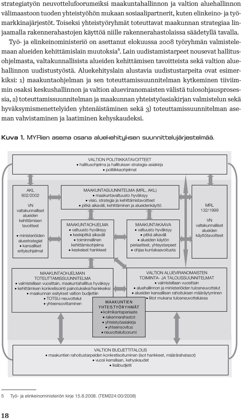 Työ- ja elinkeinoministeriö on asettanut elokuussa 2008 työryhmän valmistelemaan alueiden kehittämislain muutoksia5.