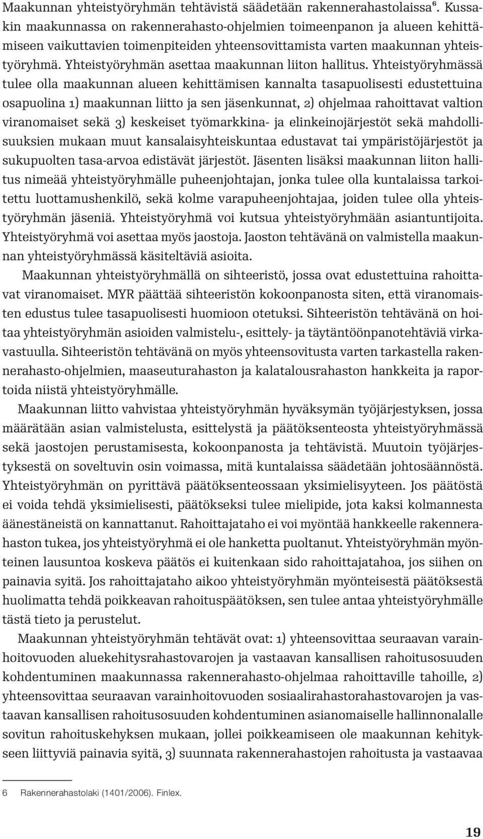 Yhteistyöryhmän asettaa maakunnan liiton hallitus.