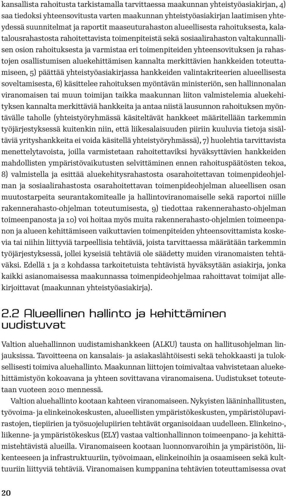 yhteensovituksen ja rahastojen osallistumisen aluekehittämisen kannalta merkittävien hankkeiden toteuttamiseen, 5) päättää yhteistyöasiakirjassa hankkeiden valintakriteerien alueellisesta