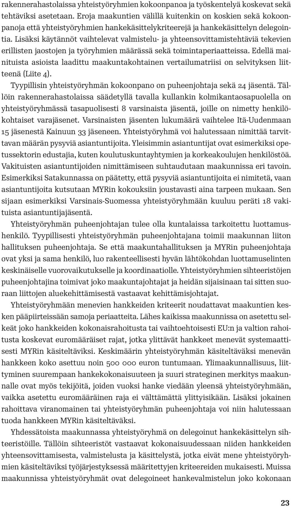 Lisäksi käytännöt vaihtelevat valmistelu- ja yhteensovittamistehtäviä tekevien erillisten jaostojen ja työryhmien määrässä sekä toimintaperiaatteissa.