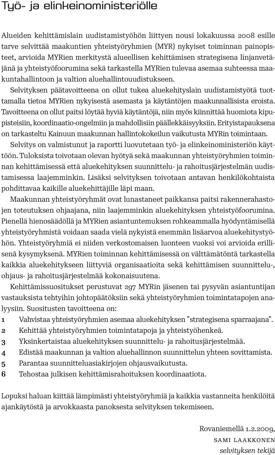 aluehallintouudistukseen. Selvityksen päätavoitteena on ollut tukea aluekehityslain uudistamistyötä tuottamalla tietoa MYRien nykyisestä asemasta ja käytäntöjen maakunnallisista eroista.