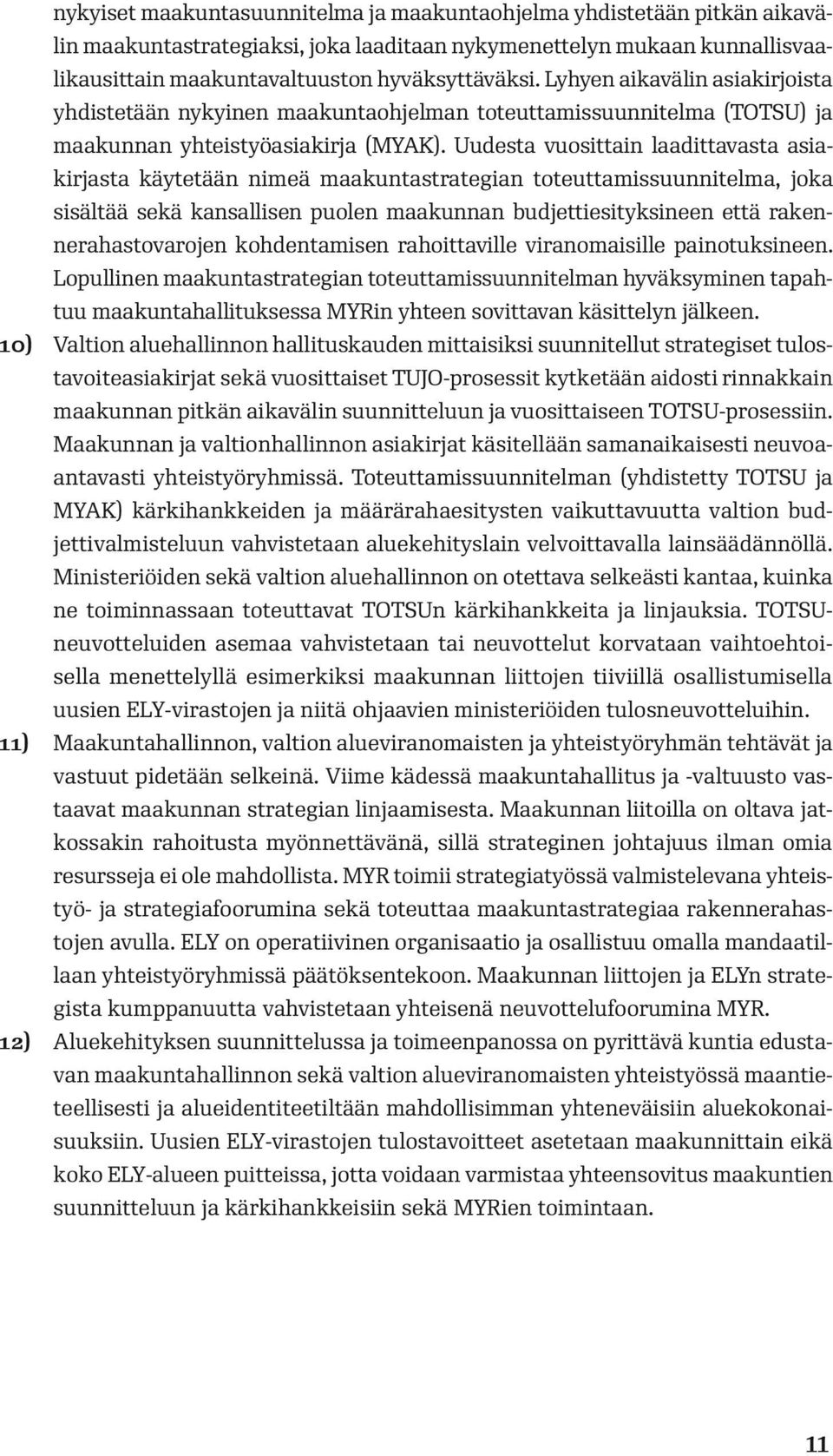 Uudesta vuosittain laadittavasta asiakirjasta käytetään nimeä maakuntastrategian toteuttamissuunnitelma, joka sisältää sekä kansallisen puolen maakunnan budjettiesityksineen että