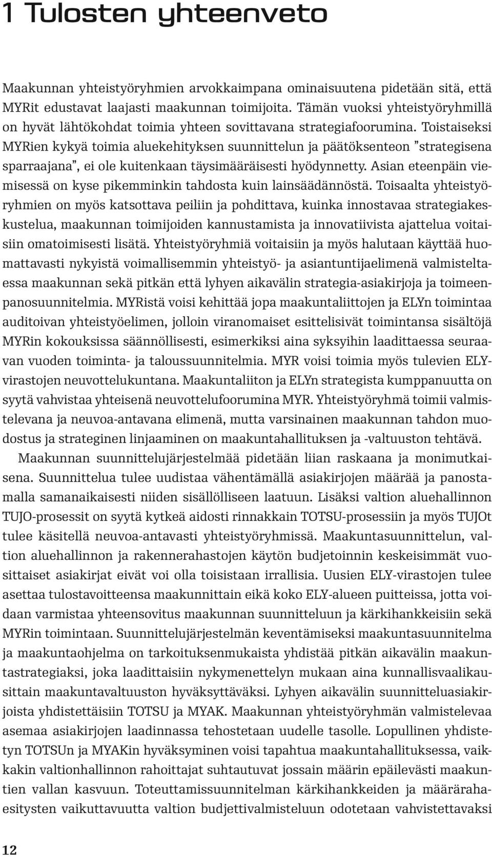 Toistaiseksi MYRien kykyä toimia aluekehityksen suunnittelun ja päätöksenteon strategisena sparraajana, ei ole kuitenkaan täysimääräisesti hyödynnetty.