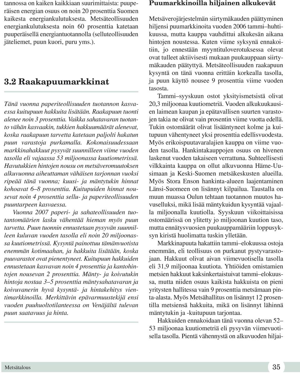 2 Raakapuumarkkinat Tänä vuonna paperiteollisuuden tuotannon kasvaessa kuitupuun hakkuita lisätään. Raakapuun tuonti alenee noin 3 prosenttia.