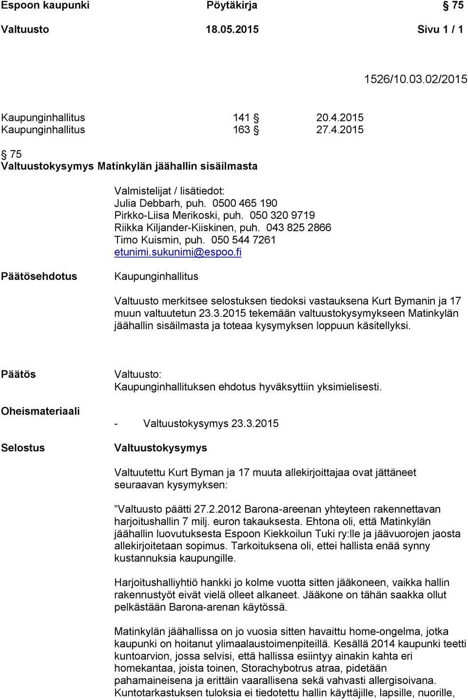 fi Kaupunginhallitus Valtuusto merkitsee selostuksen tiedoksi vastauksena Kurt Bymanin ja 17 muun valtuutetun 23.
