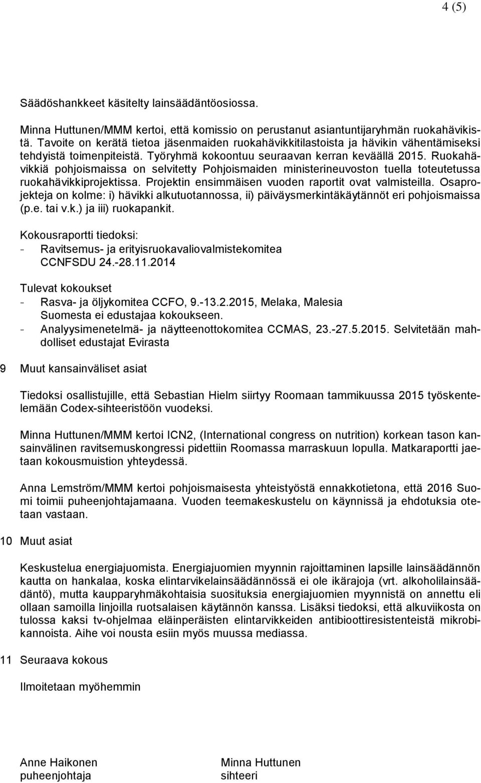 Ruokahävikkiä pohjoismaissa on selvitetty Pohjoismaiden ministerineuvoston tuella toteutetussa ruokahävikkiprojektissa. Projektin ensimmäisen vuoden raportit ovat valmisteilla.