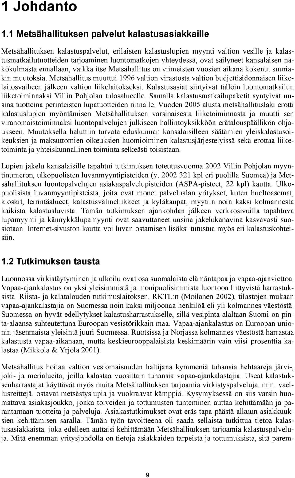 yhteydessä, ovat säilyneet kansalaisen näkökulmasta ennallaan, vaikka itse Metsähallitus on viimeisten vuosien aikana kokenut suuriakin muutoksia.