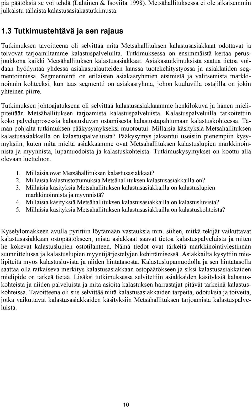 3 Tutkimustehtävä ja sen rajaus Tutkimuksen tavoitteena oli selvittää mitä Metsähallituksen kalastusasiakkaat odottavat ja toivovat tarjoamiltamme kalastuspalveluilta.