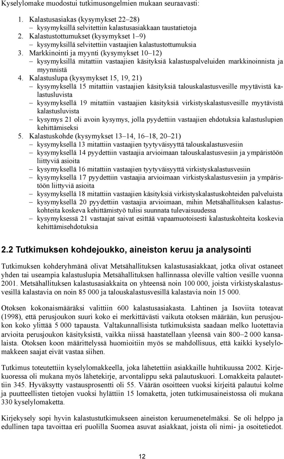 Markkinointi ja myynti (kysymykset 10 12) kysymyksillä mitattiin vastaajien käsityksiä kalastuspalveluiden markkinoinnista ja myynnistä 4.