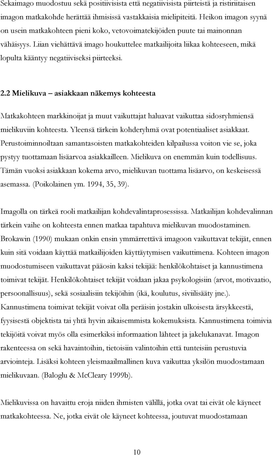 Liian viehättävä imago houkuttelee matkailijoita liikaa kohteeseen, mikä lopulta kääntyy negatiiviseksi piirteeksi. 2.