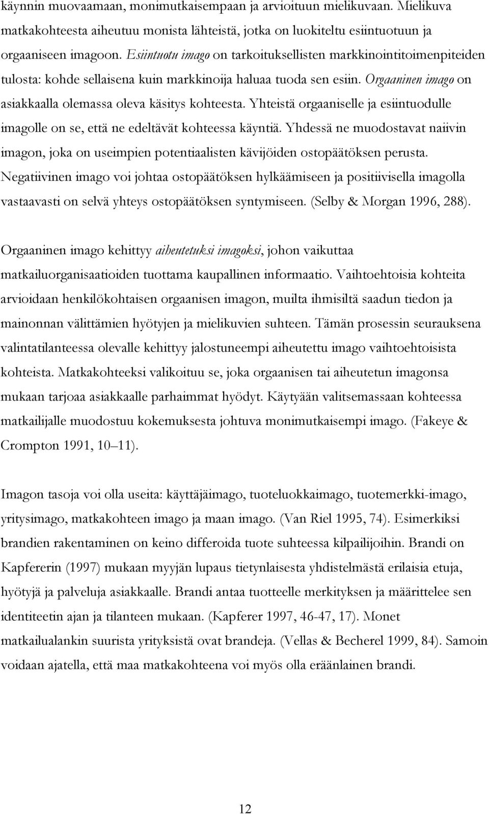 Yhteistä orgaaniselle ja esiintuodulle imagolle on se, että ne edeltävät kohteessa käyntiä. Yhdessä ne muodostavat naiivin imagon, joka on useimpien potentiaalisten kävijöiden ostopäätöksen perusta.