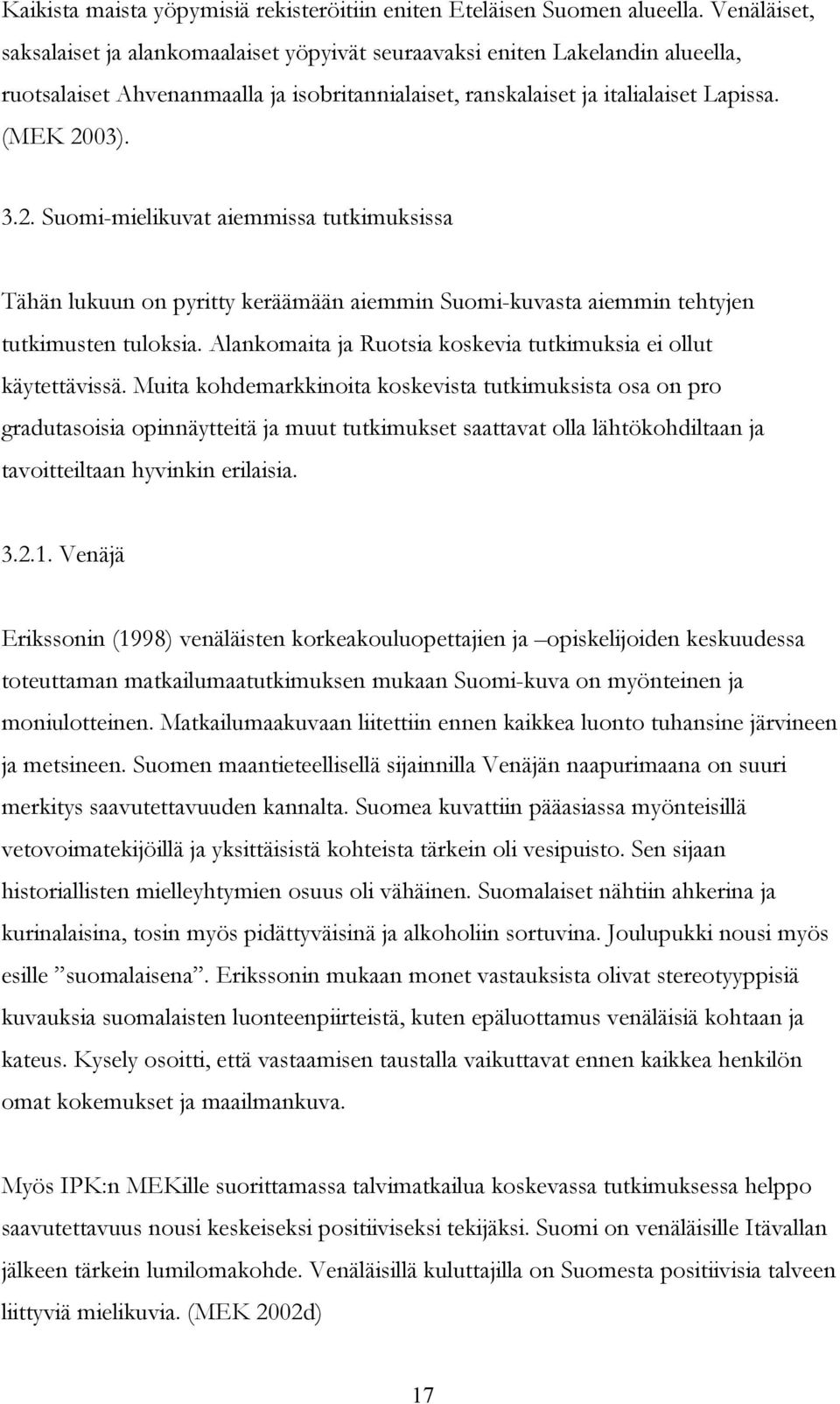 03). 3.2. Suomi-mielikuvat aiemmissa tutkimuksissa Tähän lukuun on pyritty keräämään aiemmin Suomi-kuvasta aiemmin tehtyjen tutkimusten tuloksia.