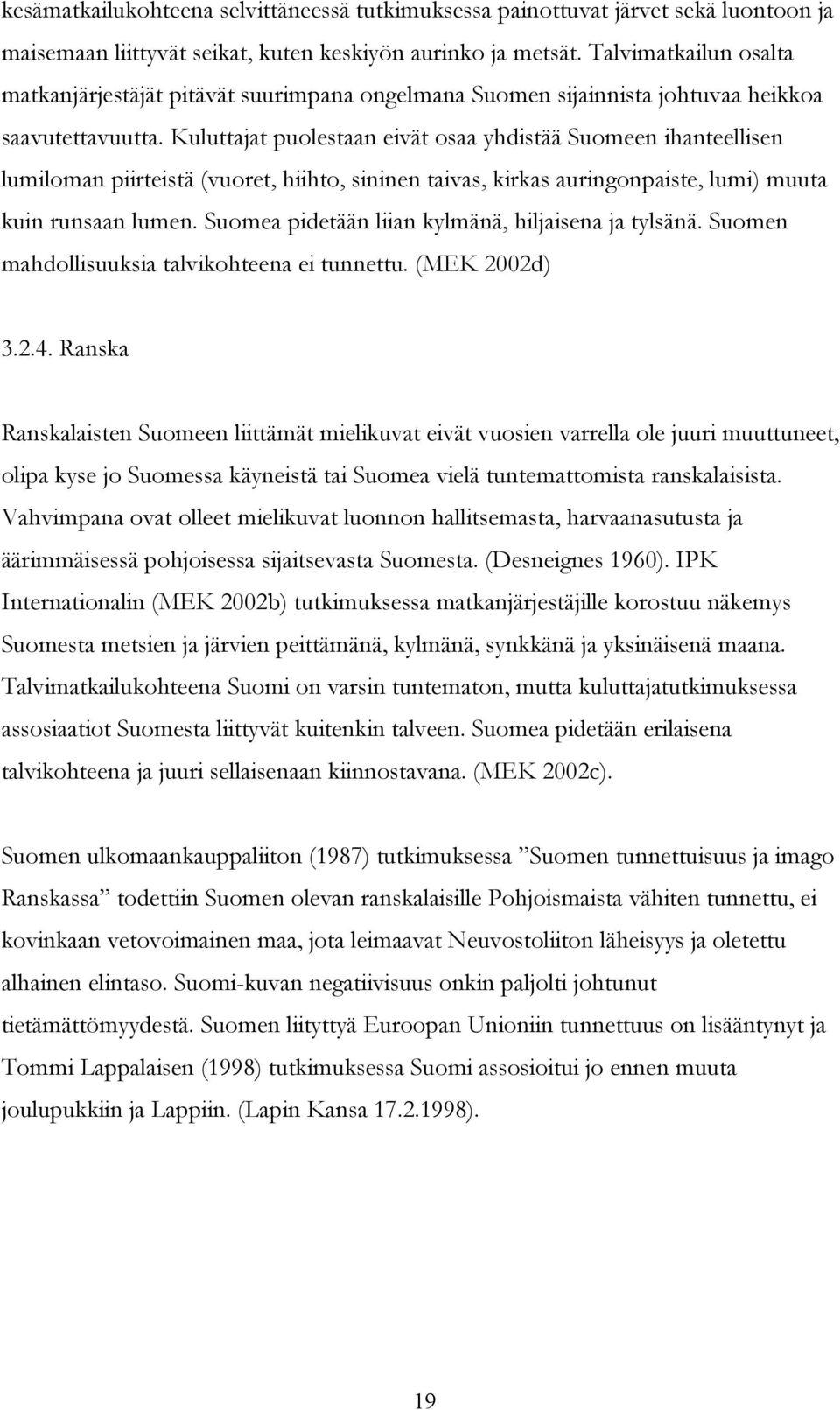 Kuluttajat puolestaan eivät osaa yhdistää Suomeen ihanteellisen lumiloman piirteistä (vuoret, hiihto, sininen taivas, kirkas auringonpaiste, lumi) muuta kuin runsaan lumen.