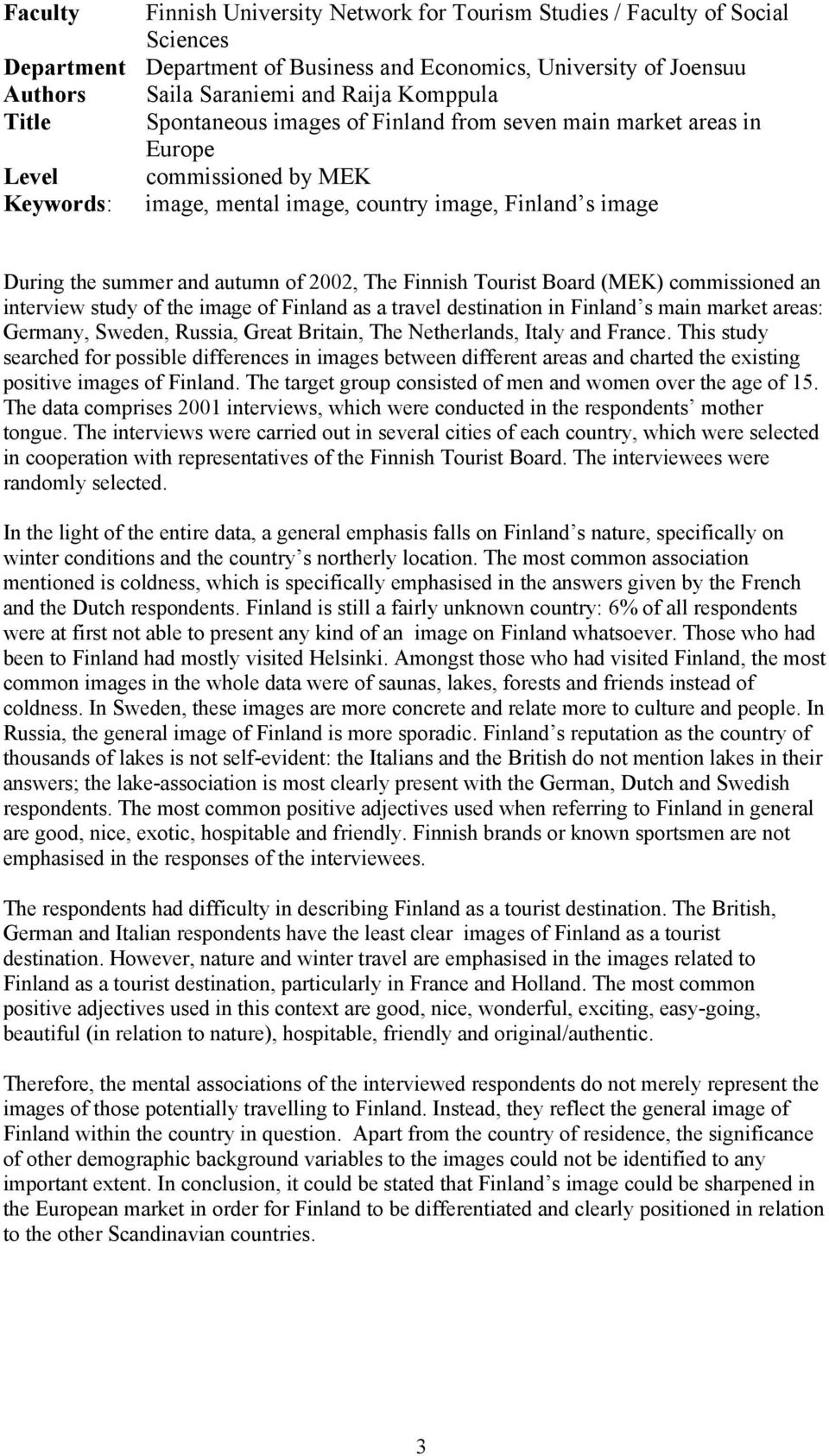 2002, The Finnish Tourist Board (MEK) commissioned an interview study of the image of Finland as a travel destination in Finland s main market areas: Germany, Sweden, Russia, Great Britain, The