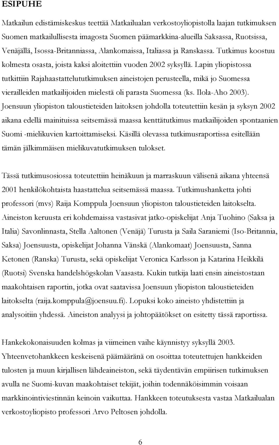 Lapin yliopistossa tutkittiin Rajahaastattelututkimuksen aineistojen perusteella, mikä jo Suomessa vierailleiden matkailijoiden mielestä oli parasta Suomessa (ks. Ilola-Aho 2003).