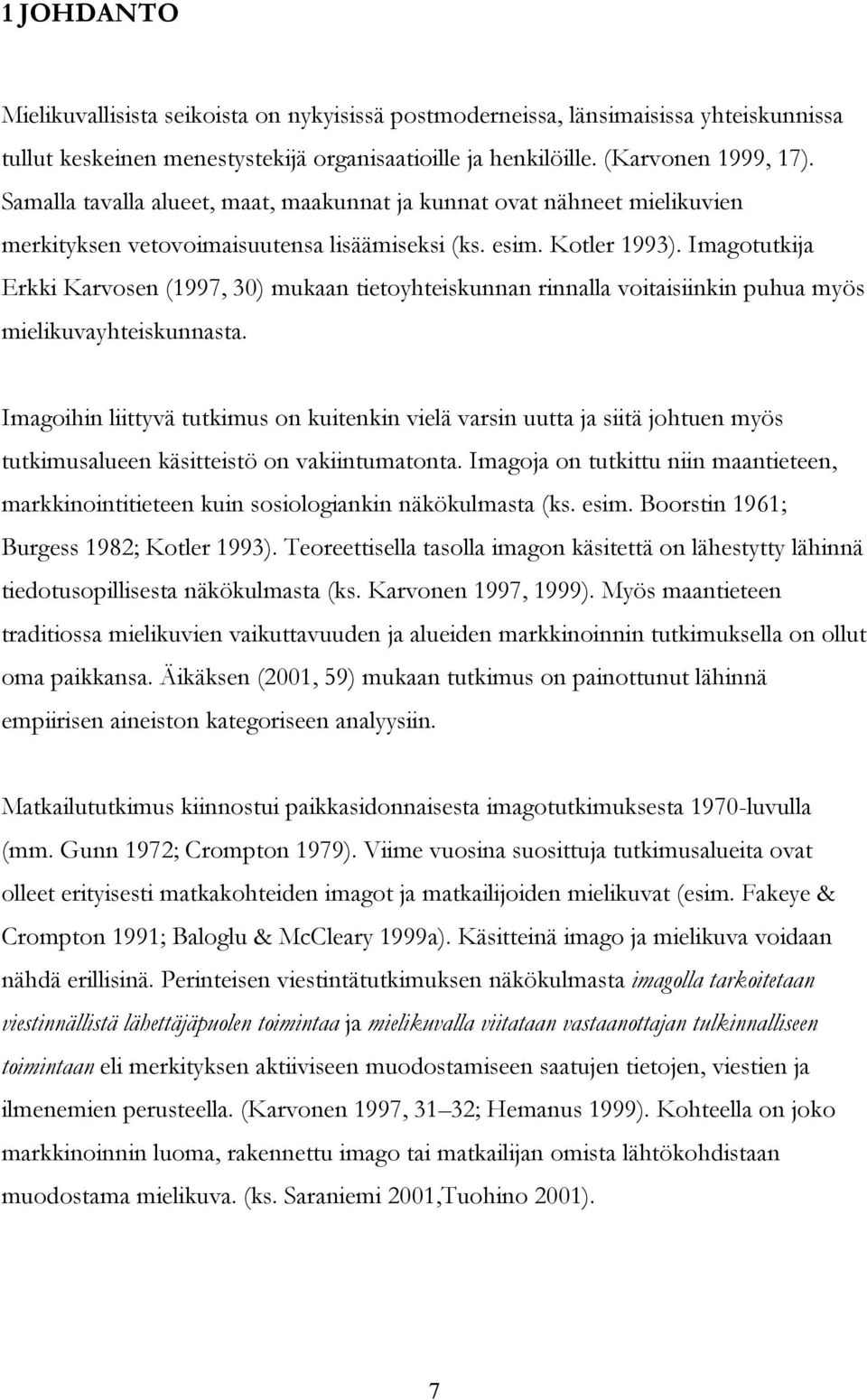 Imagotutkija Erkki Karvosen (1997, 30) mukaan tietoyhteiskunnan rinnalla voitaisiinkin puhua myös mielikuvayhteiskunnasta.