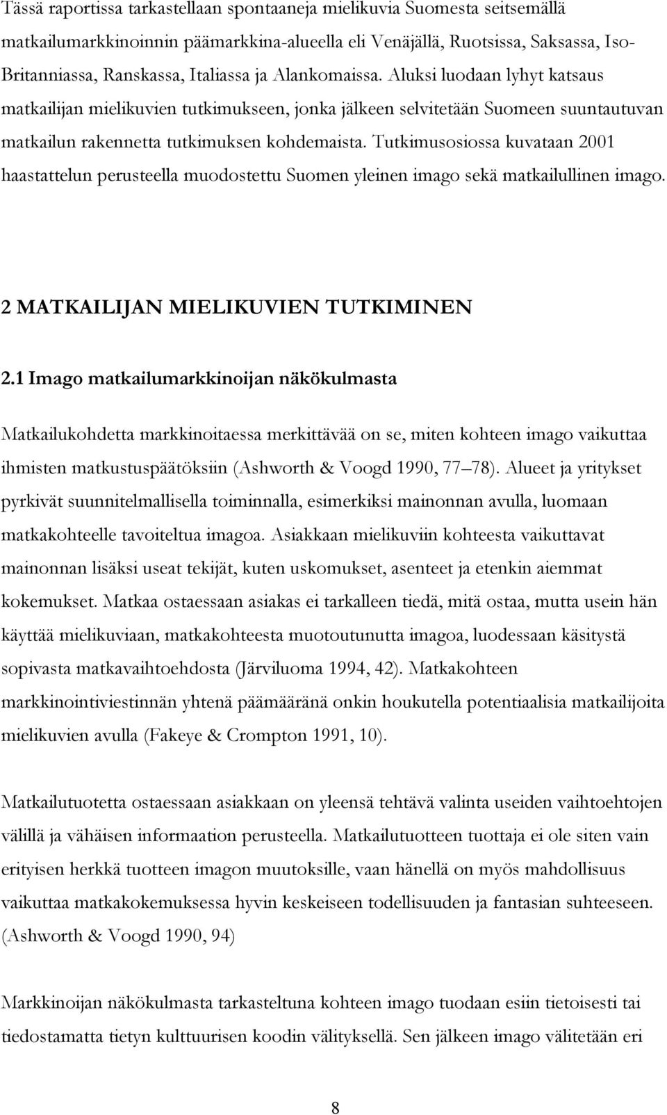Tutkimusosiossa kuvataan 2001 haastattelun perusteella muodostettu Suomen yleinen imago sekä matkailullinen imago. 2 MATKAILIJAN MIELIKUVIEN TUTKIMINEN 2.