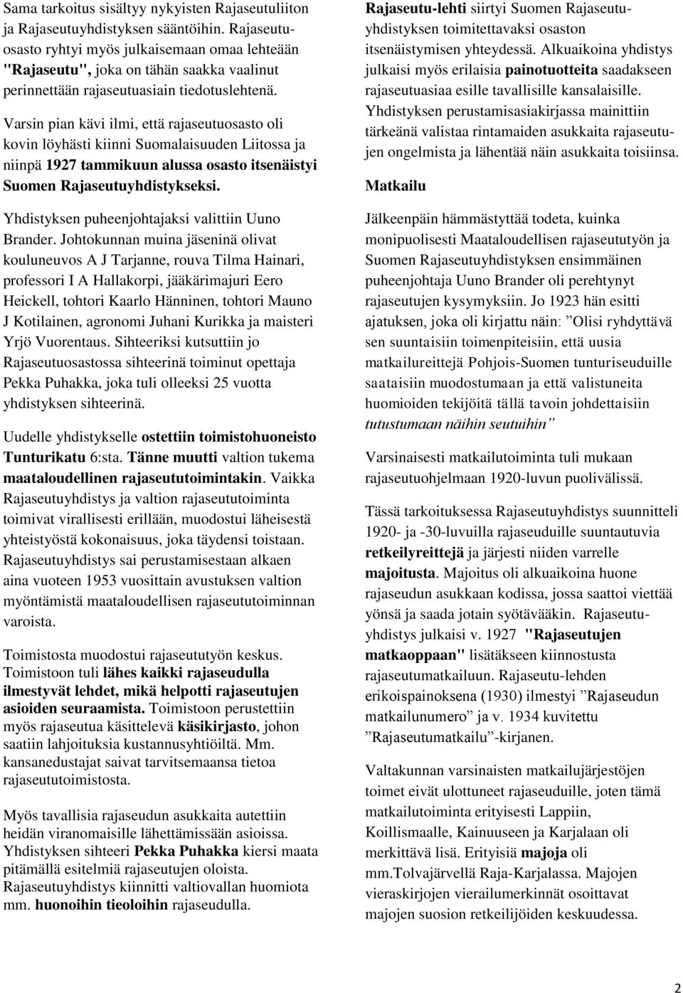 Varsin pian kävi ilmi, että rajaseutuosasto oli kovin löyhästi kiinni Suomalaisuuden Liitossa ja niinpä 1927 tammikuun alussa osasto itsenäistyi Suomen Rajaseutuyhdistykseksi.