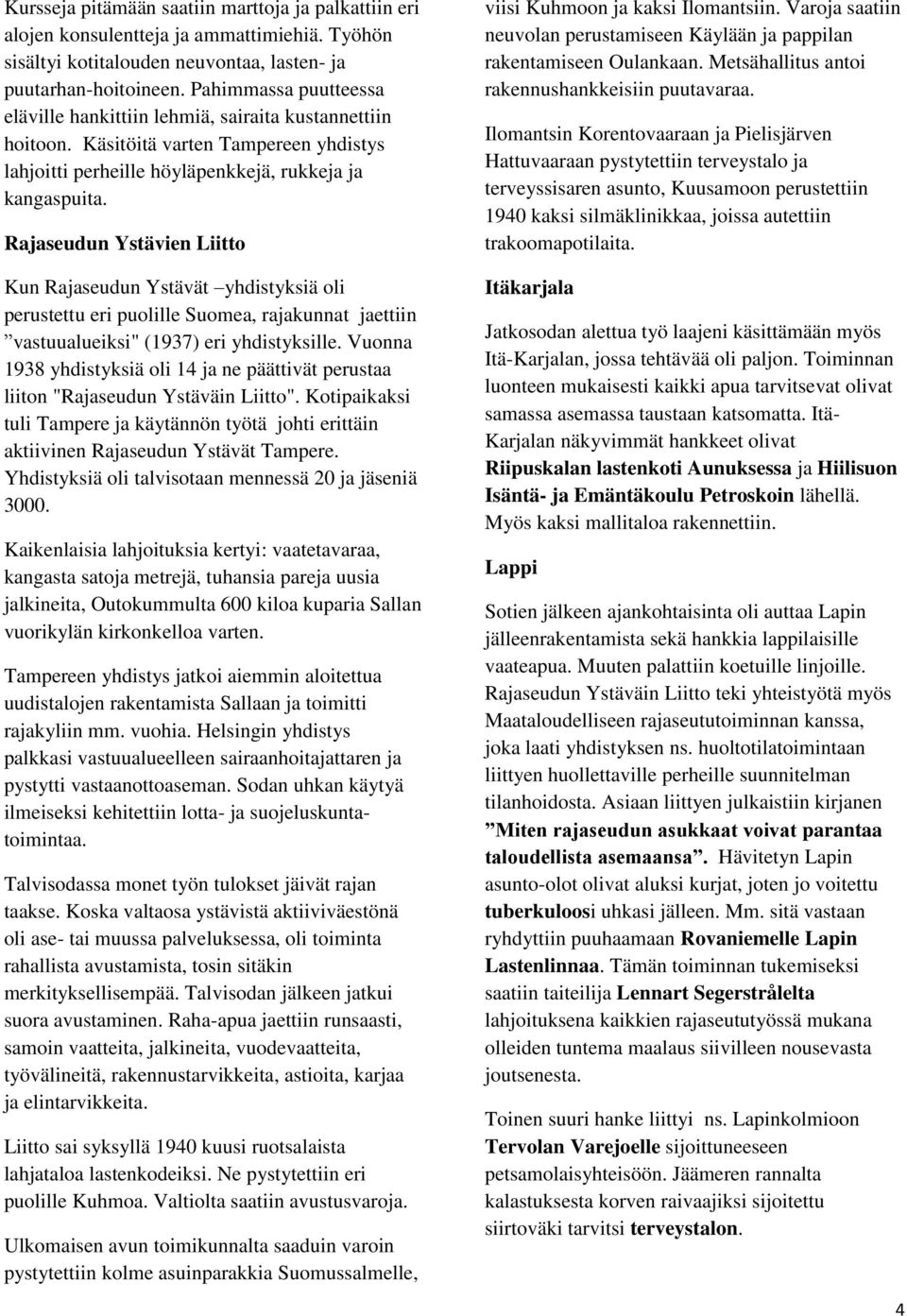 Rajaseudun Ystävien Liitto Kun Rajaseudun Ystävät yhdistyksiä oli perustettu eri puolille Suomea, rajakunnat jaettiin vastuualueiksi" (1937) eri yhdistyksille.