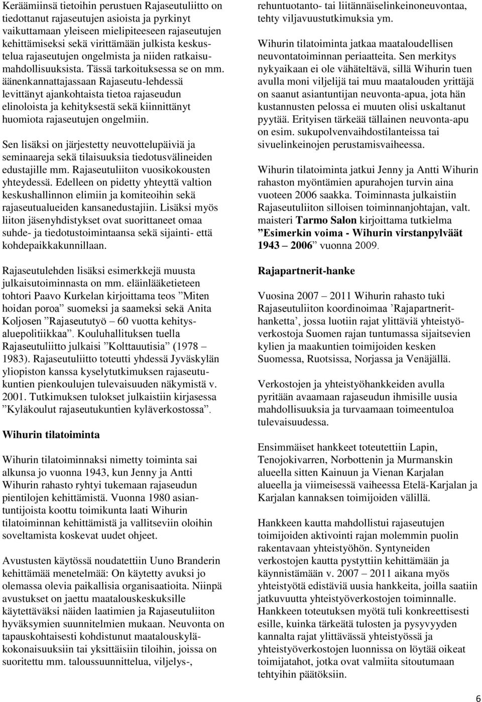 äänenkannattajassaan Rajaseutu-lehdessä levittänyt ajankohtaista tietoa rajaseudun elinoloista ja kehityksestä sekä kiinnittänyt huomiota rajaseutujen ongelmiin.