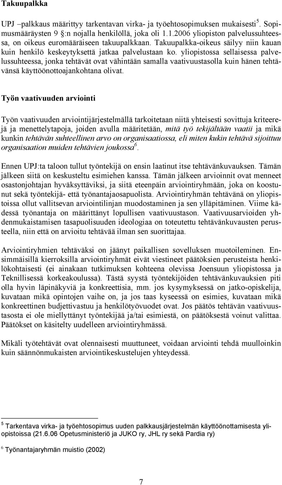 yliopistossa sellaisessa palvelussuhteessa, jonka tehtävät ovat vähintään samalla vaativuustasolla kuin hänen tehtävänsä käyttöönottoajankohtana olivat.