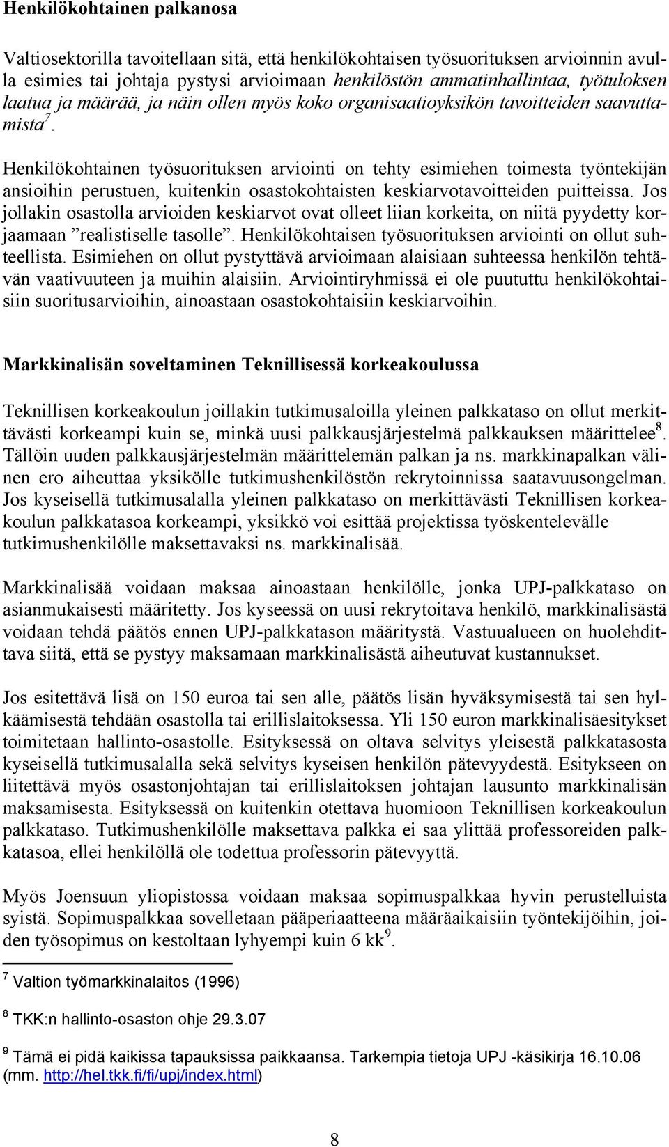 Henkilökohtainen työsuorituksen arviointi on tehty esimiehen toimesta työntekijän ansioihin perustuen, kuitenkin osastokohtaisten keskiarvotavoitteiden puitteissa.