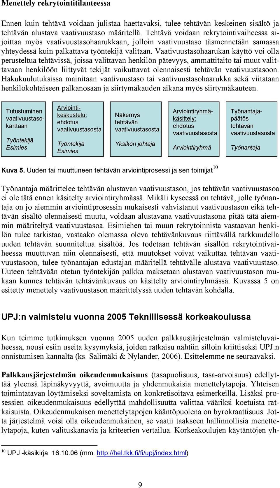 Vaativuustasohaarukan käyttö voi olla perusteltua tehtävissä, joissa valittavan henkilön pätevyys, ammattitaito tai muut valittavaan henkilöön liittyvät tekijät vaikuttavat olennaisesti tehtävän