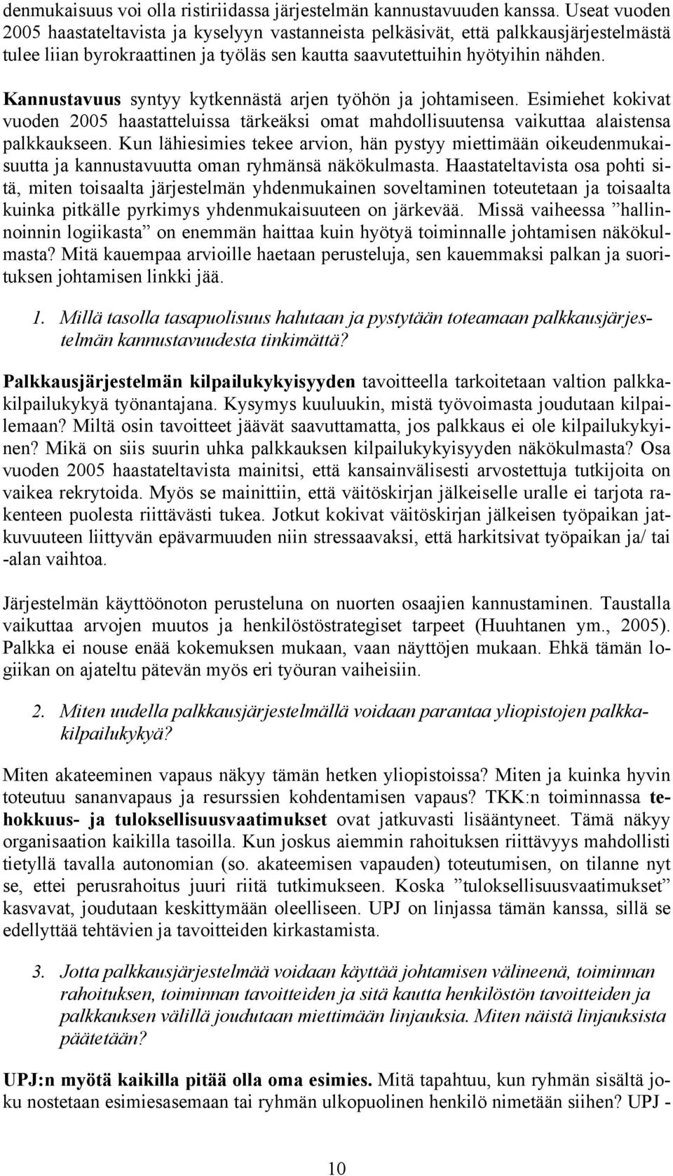 Kannustavuus syntyy kytkennästä arjen työhön ja johtamiseen. Esimiehet kokivat vuoden 2005 haastatteluissa tärkeäksi omat mahdollisuutensa vaikuttaa alaistensa palkkaukseen.