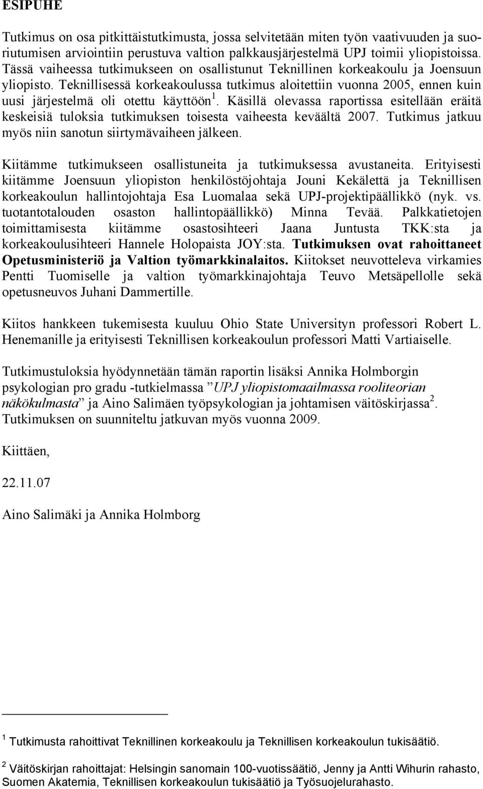 Teknillisessä korkeakoulussa tutkimus aloitettiin vuonna 2005, ennen kuin uusi järjestelmä oli otettu käyttöön 1.