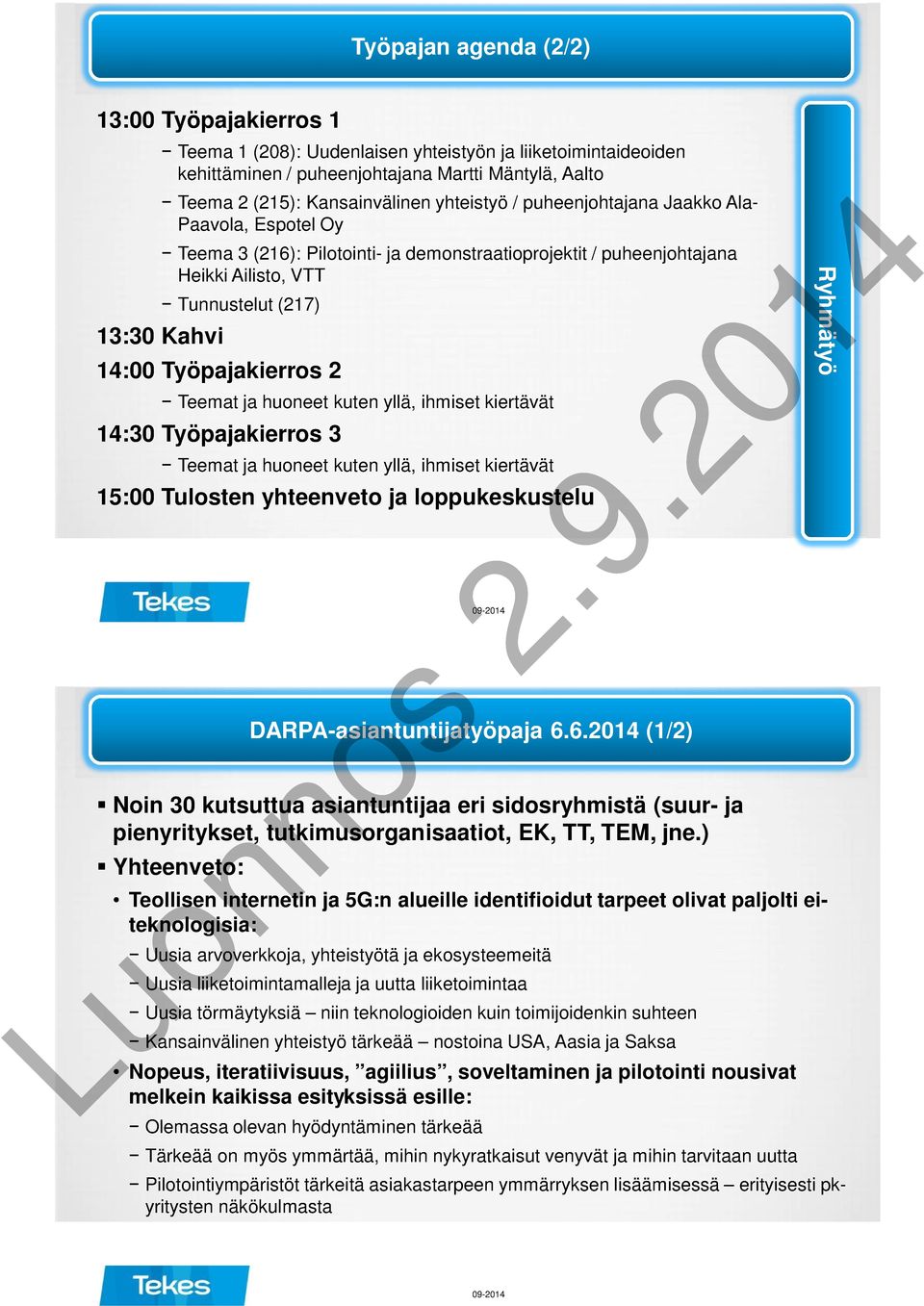 Työpajakierros 2 Teemat ja huoneet kuten yllä, ihmiset kiertävät 14:30 Työpajakierros 3 Teemat ja huoneet kuten yllä, ihmiset kiertävät 15:00 Tulosten yhteenveto ja loppukeskustelu Noin 30 kutsuttua