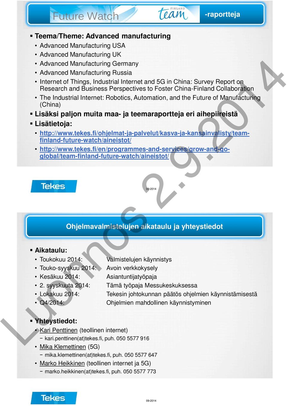 (China) Lisäksi paljon muita maa- ja teemaraportteja eri aihepiireistä Lisätietoja: http://www.tekes.fi/ohjelmat-ja-palvelut/kasva-ja-kansainvalisty/teamfinland-future-watch/aineistot/ http://www.