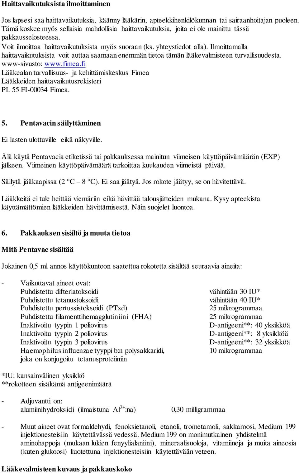 Ilmoittamalla haittavaikutuksista voit auttaa saamaan enemmän tietoa tämän lääkevalmisteen turvallisuudesta. www-sivusto: www.fimea.