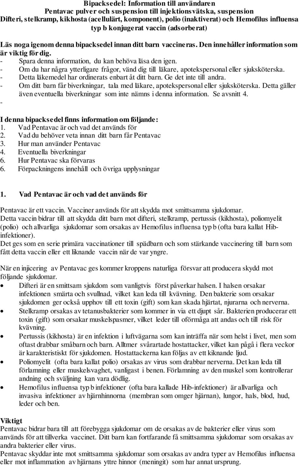 - Spara denna information, du kan behöva läsa den igen. - Om du har några ytterligare frågor, vänd dig till läkare, apotekspersonal eller sjuksköterska.