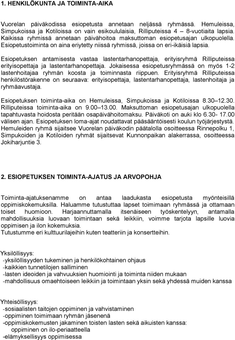 Esiopetuksen antamisesta vastaa lastentarhanopettaja, erityisryhmä Rilliputeissa erityisopettaja ja lastentarhanopettaja.