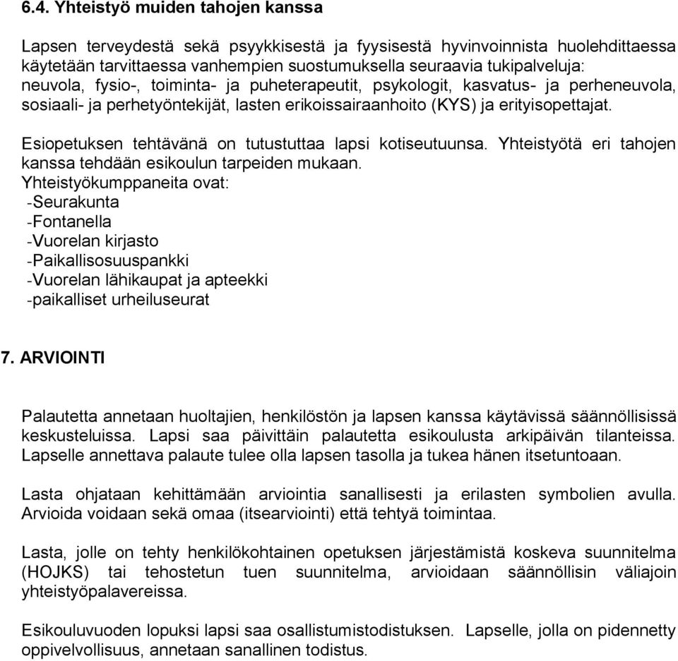 Esiopetuksen tehtävänä on tutustuttaa lapsi kotiseutuunsa. Yhteistyötä eri tahojen kanssa tehdään esikoulun tarpeiden mukaan.