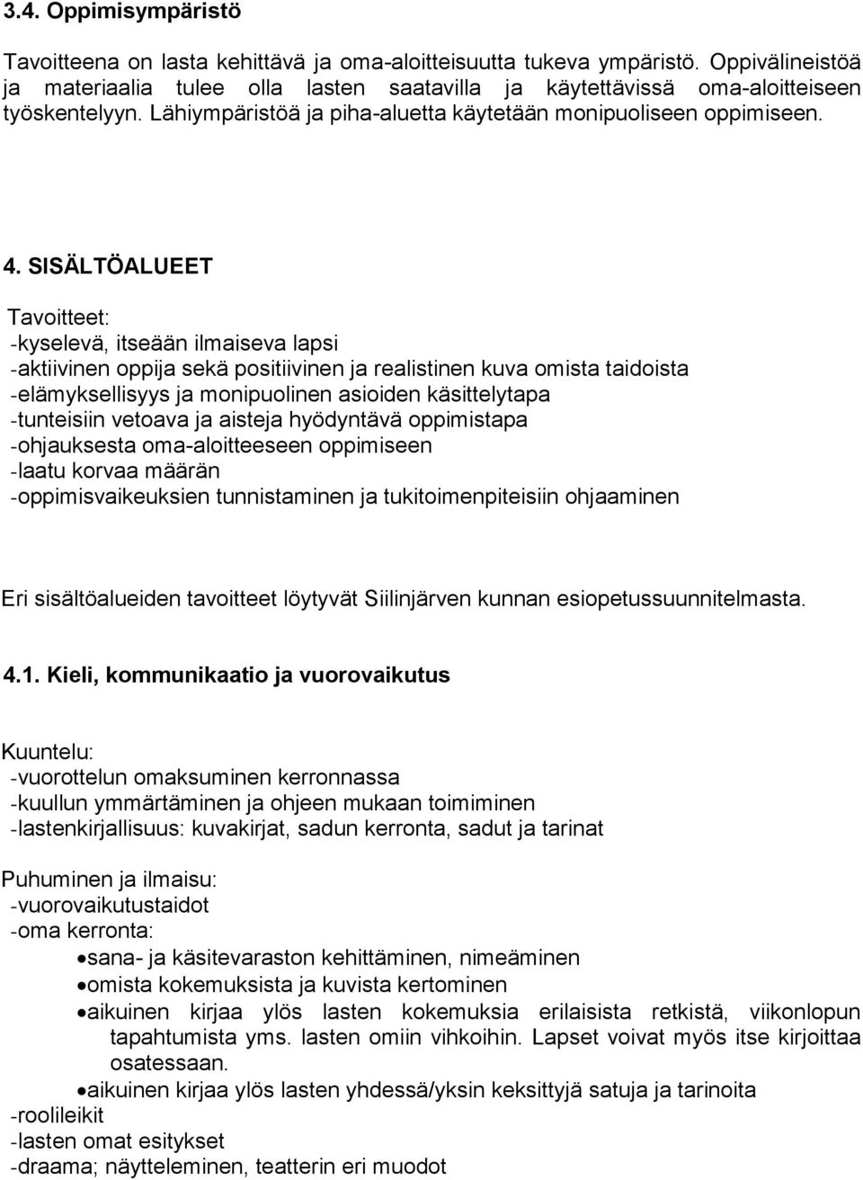 SISÄLTÖALUEET Tavoitteet: -kyselevä, itseään ilmaiseva lapsi -aktiivinen oppija sekä positiivinen ja realistinen kuva omista taidoista -elämyksellisyys ja monipuolinen asioiden käsittelytapa