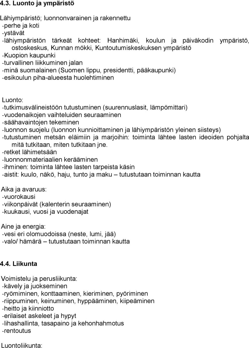 -tutkimusvälineistöön tutustuminen (suurennuslasit, lämpömittari) -vuodenaikojen vaihteluiden seuraaminen -säähavaintojen tekeminen -luonnon suojelu (luonnon kunnioittaminen ja lähiympäristön yleinen