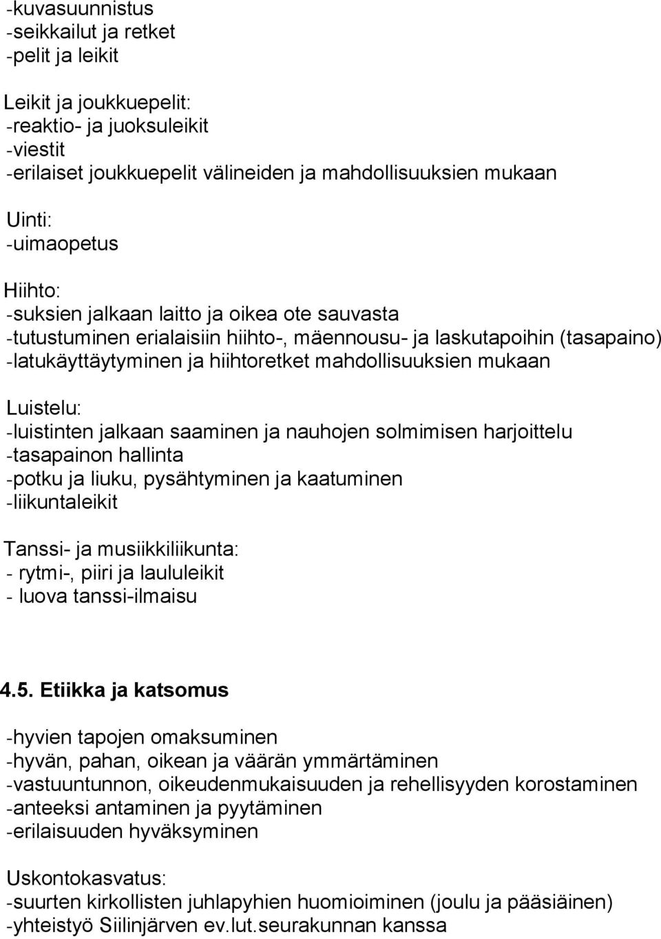 -luistinten jalkaan saaminen ja nauhojen solmimisen harjoittelu -tasapainon hallinta -potku ja liuku, pysähtyminen ja kaatuminen -liikuntaleikit Tanssi- ja musiikkiliikunta: - rytmi-, piiri ja