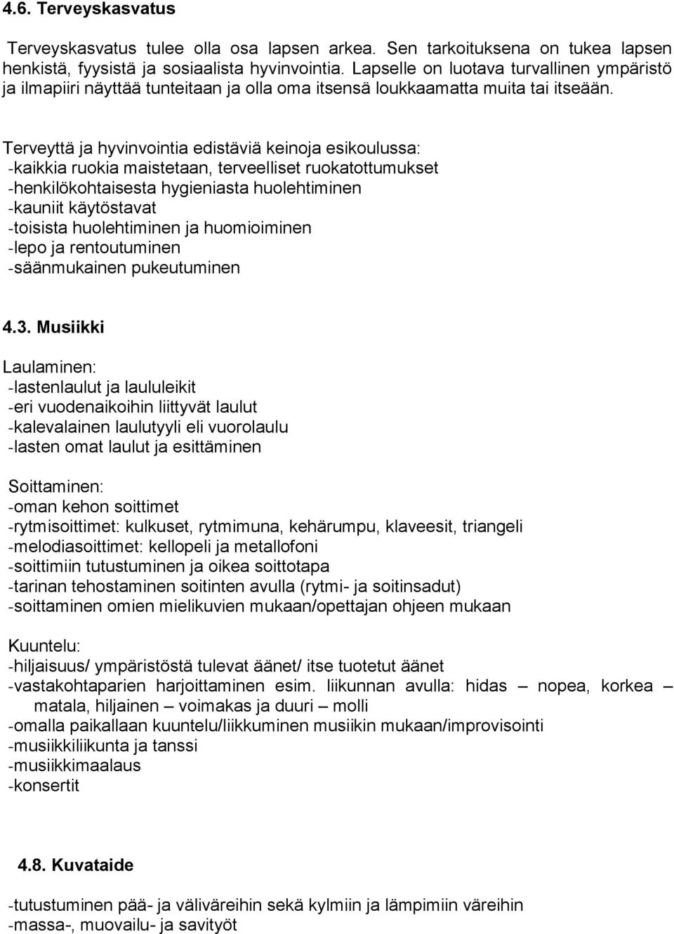 Terveyttä ja hyvinvointia edistäviä keinoja esikoulussa: -kaikkia ruokia maistetaan, terveelliset ruokatottumukset -henkilökohtaisesta hygieniasta huolehtiminen -kauniit käytöstavat -toisista