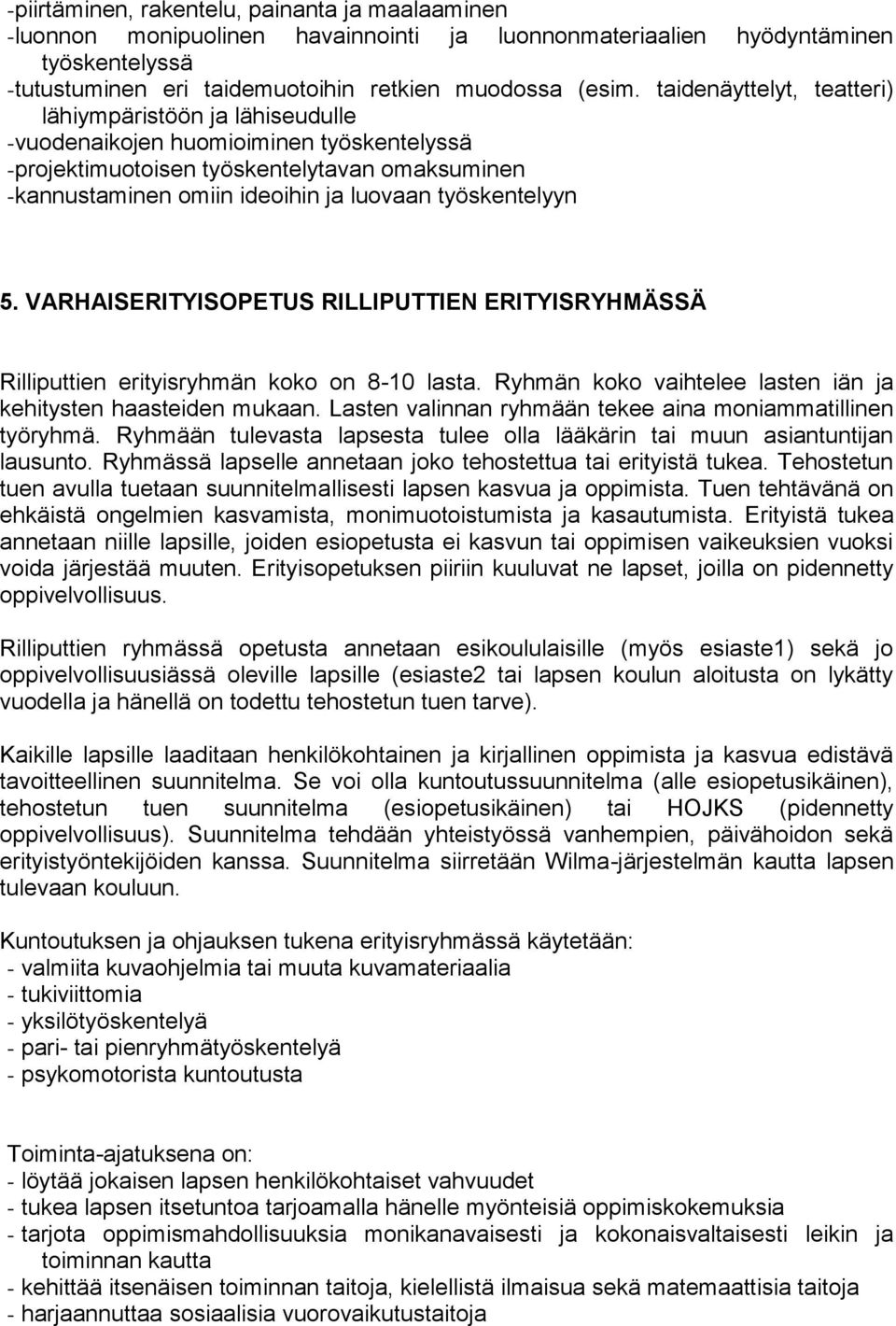 työskentelyyn 5. VARHAISERITYISOPETUS RILLIPUTTIEN ERITYISRYHMÄSSÄ Rilliputtien erityisryhmän koko on 8-10 lasta. Ryhmän koko vaihtelee lasten iän ja kehitysten haasteiden mukaan.