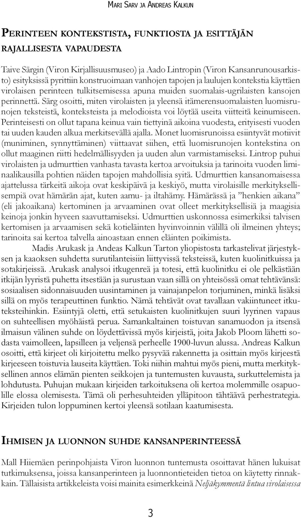 Särg osoitti, miten virolaisten ja yleensä itämerensuomalaisten luomisrunojen teksteistä, konteksteista ja melodioista voi löytää useita viitteitä keinumiseen.