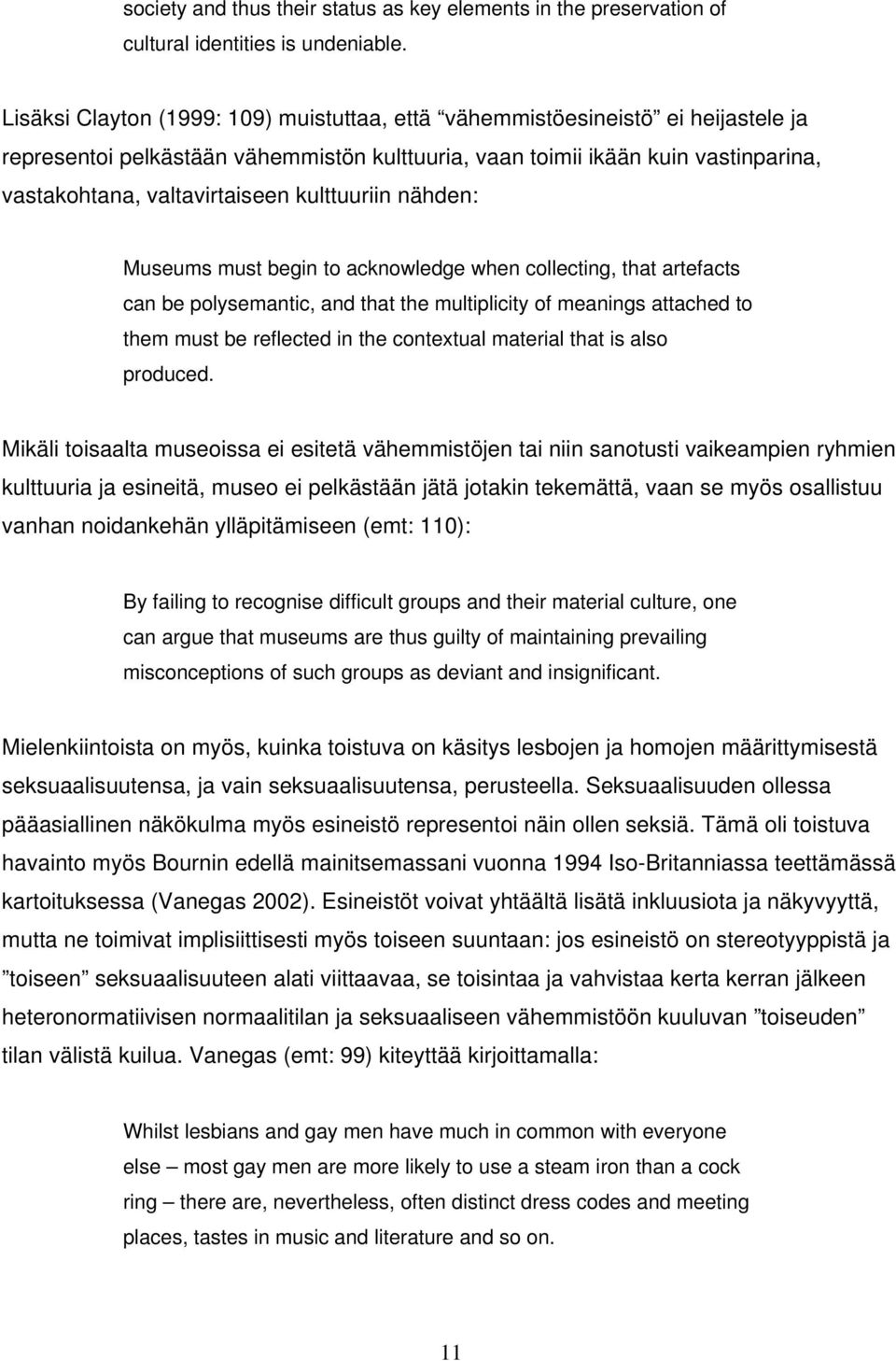 kulttuuriin nähden: Museums must begin to acknowledge when collecting, that artefacts can be polysemantic, and that the multiplicity of meanings attached to them must be reflected in the contextual